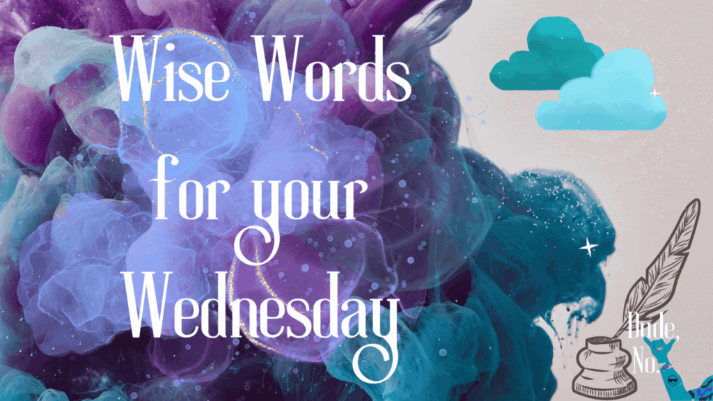 Wise Words for your Wednesday - Abstract of multicolored clouds and an illustration of a quill and ink pot. Dude No Logo in the corner.